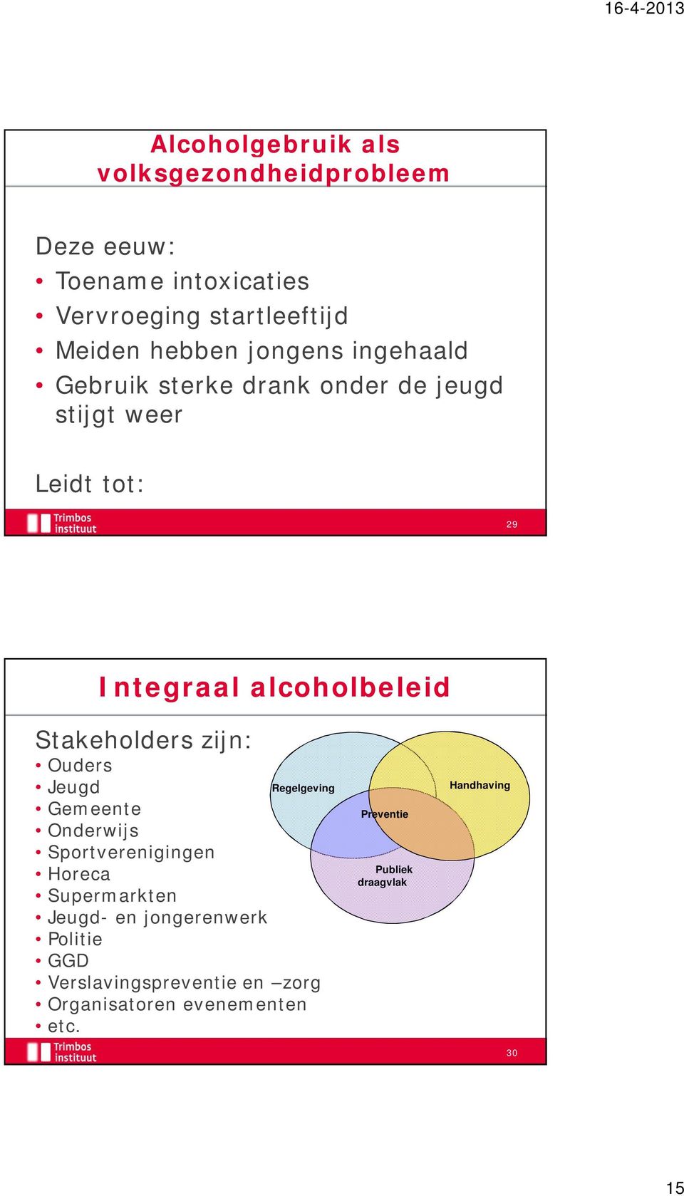 Stakeholders zijn: Ouders Jeugd Gemeente Onderwijs Sportverenigingen Horeca Supermarkten Jeugd- en jongerenwerk