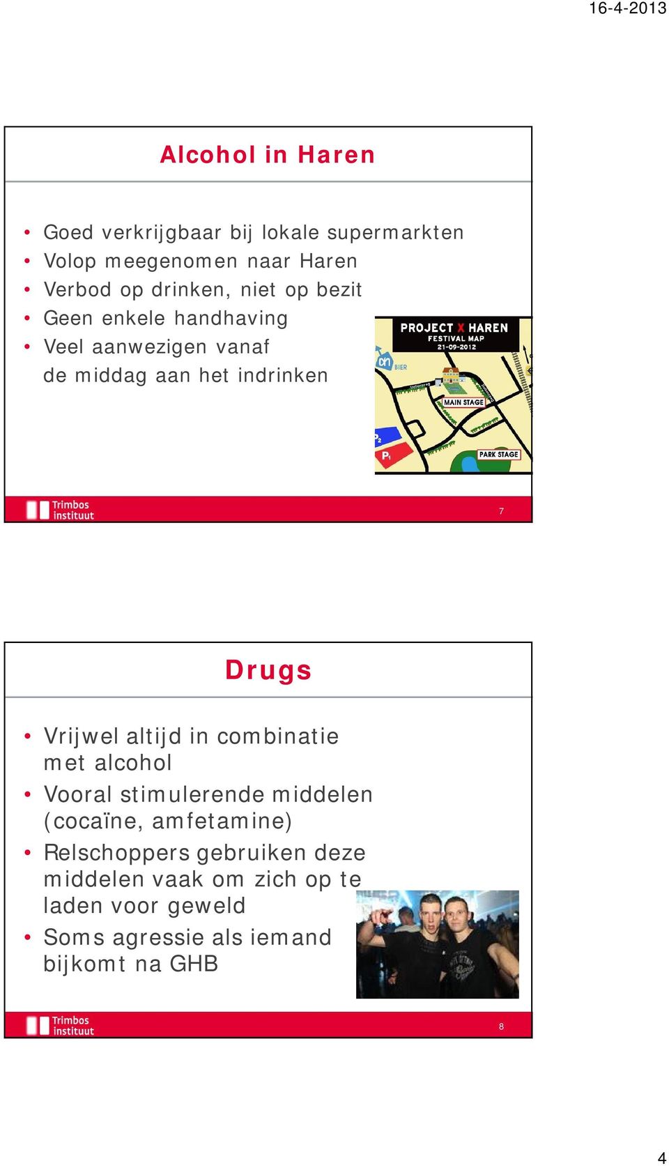 Drugs Vrijwel altijd in combinatie met alcohol Vooral stimulerende middelen (cocaïne, amfetamine)