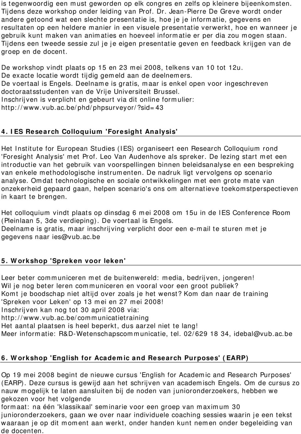 je gebruik kunt maken van animaties en hoeveel informatie er per dia zou mogen staan. Tijdens een tweede sessie zul je je eigen presentatie geven en feedback krijgen van de groep en de docent.