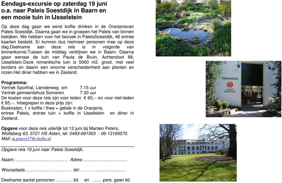 deelname aan deze reis is in volgorde van binnenkomst.tussen de middag verblijven we in Baarn. Daarna gaan wenaar de tuin van Paula de Bruin, Achtersloot 88, IJsselstein.