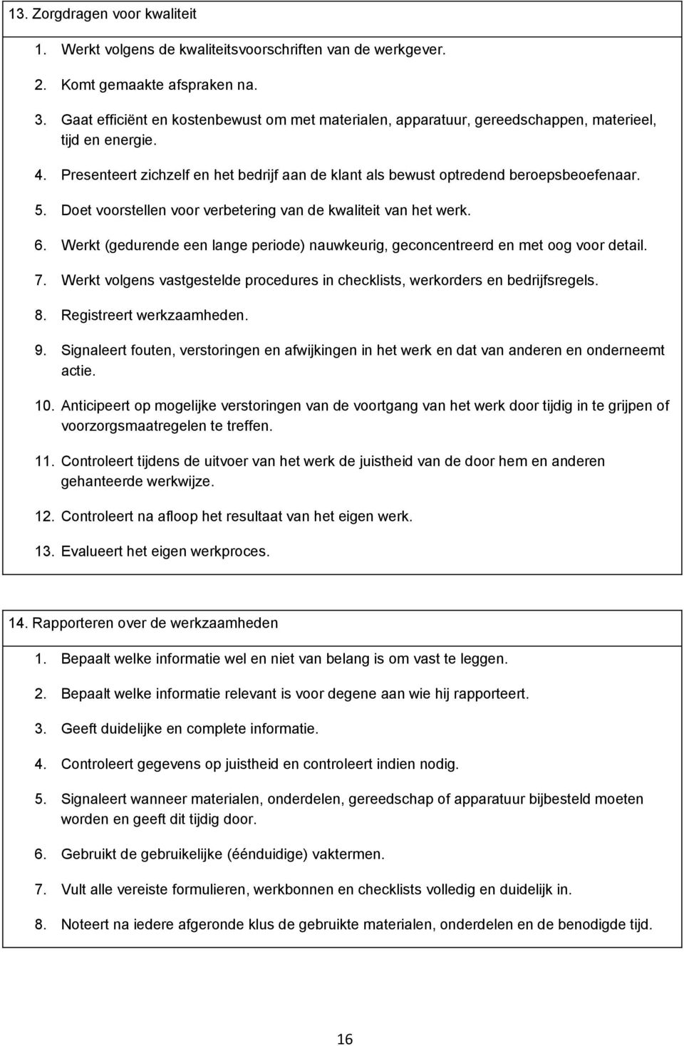 Doet voorstellen voor verbetering van de kwaliteit van het werk. 6. Werkt (gedurende een lange periode) nauwkeurig, geconcentreerd en met oog voor detail. 7.