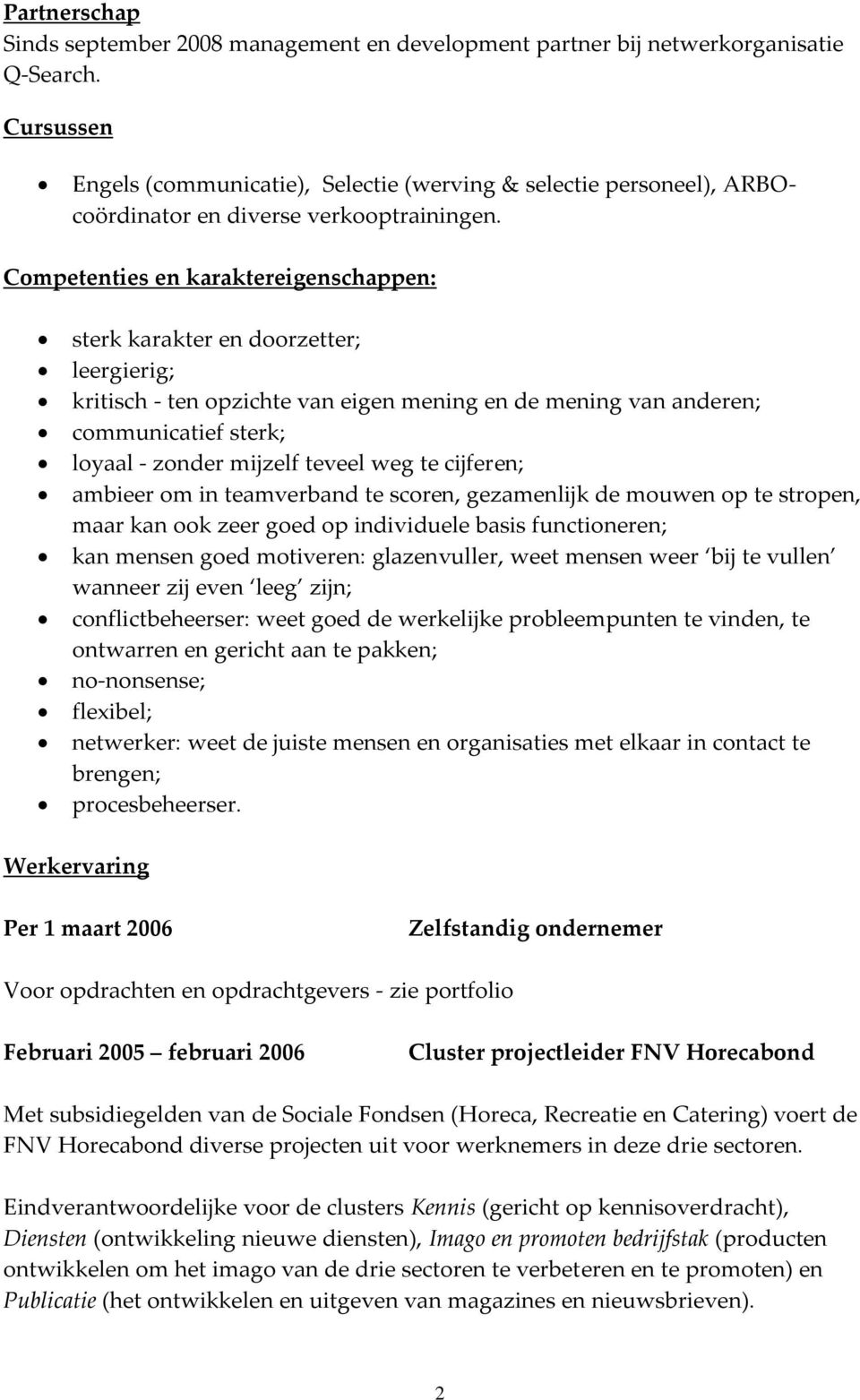 Competenties en karaktereigenschappen: sterk karakter en doorzetter; leergierig; kritisch - ten opzichte van eigen mening en de mening van anderen; communicatief sterk; loyaal - zonder mijzelf teveel