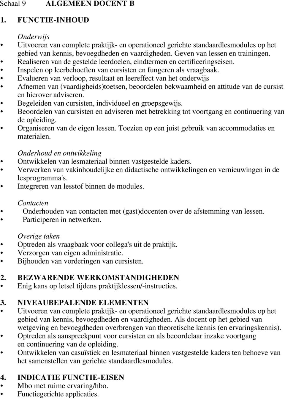 Evalueren van verloop, resultaat en leereffect van het onderwijs Afnemen van (vaardigheids)toetsen, beoordelen bekwaamheid en attitude van de cursist en hierover adviseren.