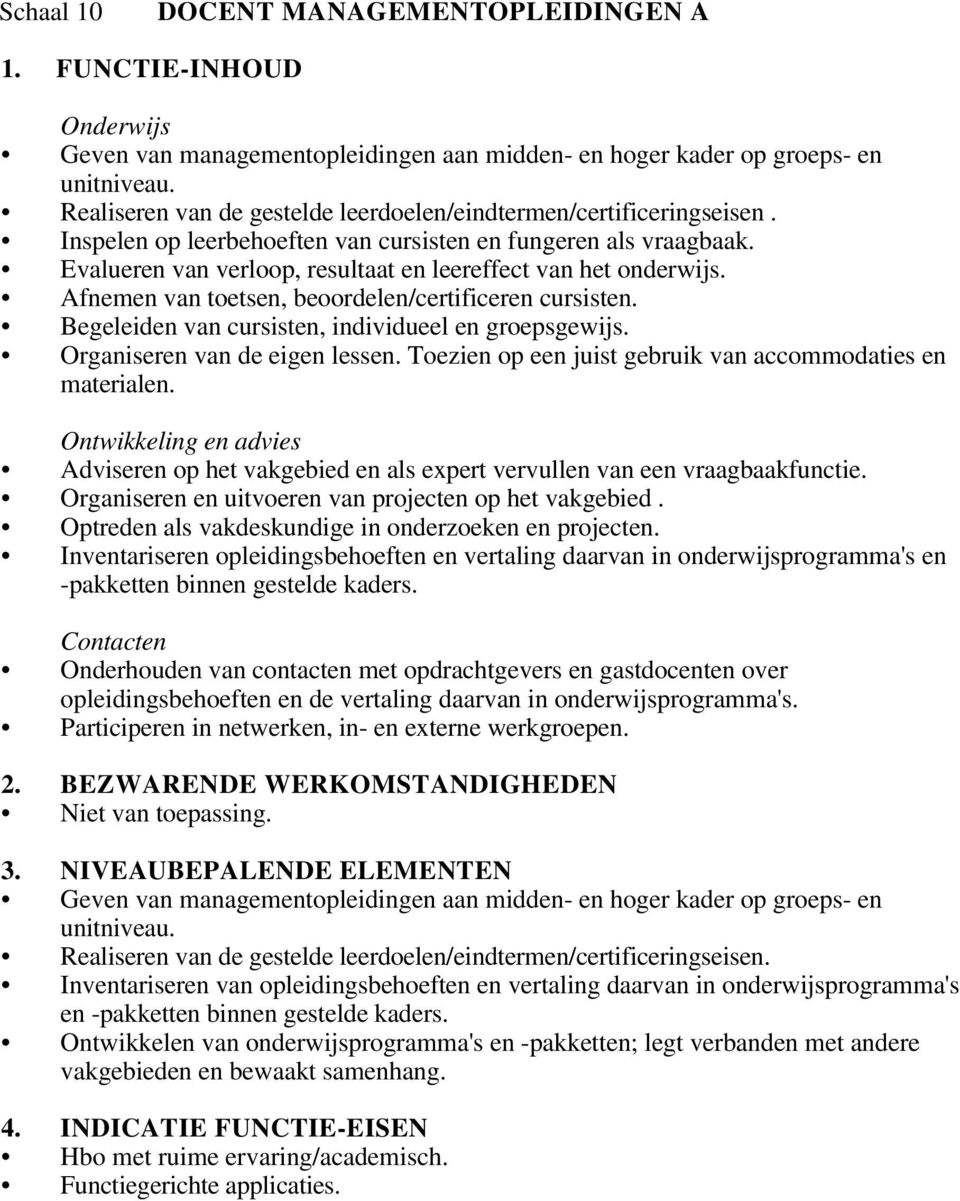 Evalueren van verloop, resultaat en leereffect van het onderwijs. Afnemen van toetsen, beoordelen/certificeren cursisten. Begeleiden van cursisten, individueel en groepsgewijs.