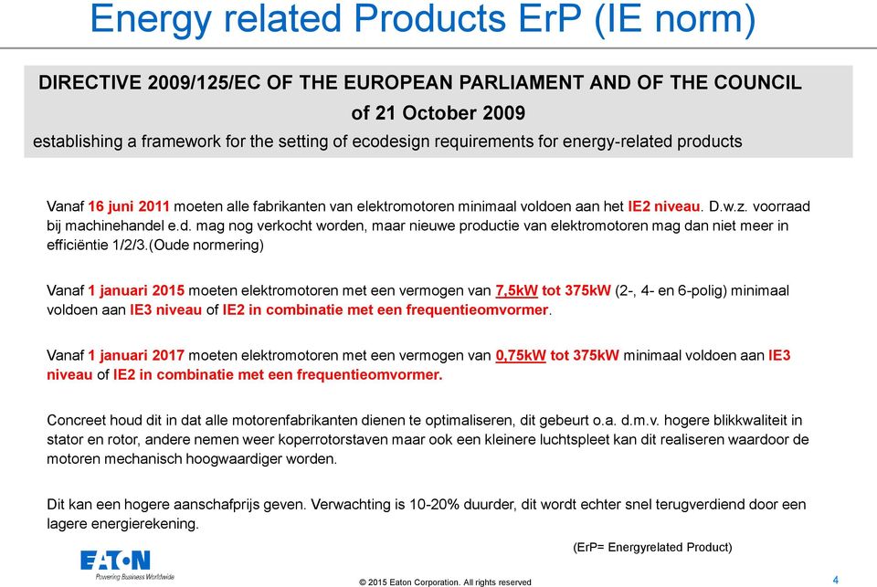 (Oude normering) Vanaf 1 januari 2015 moeten elektromotoren met een vermogen van 7,5kW tot 375kW (2-, 4- en 6-polig) minimaal voldoen aan IE3 niveau of IE2 in combinatie met een frequentieomvormer.