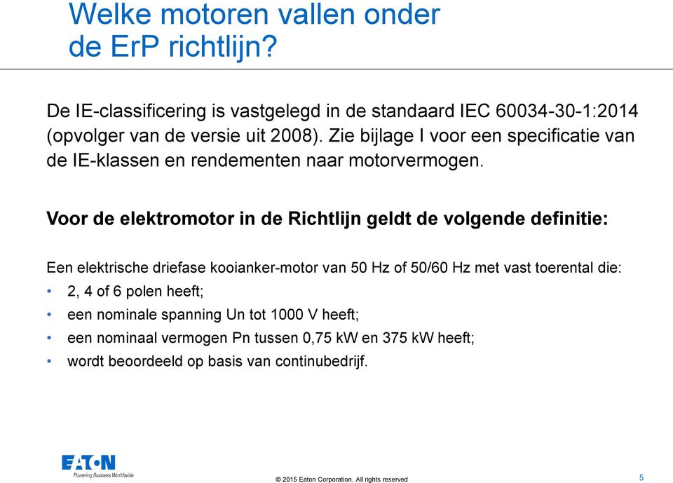 Zie bijlage I voor een specificatie van de IE-klassen en rendementen naar motorvermogen.