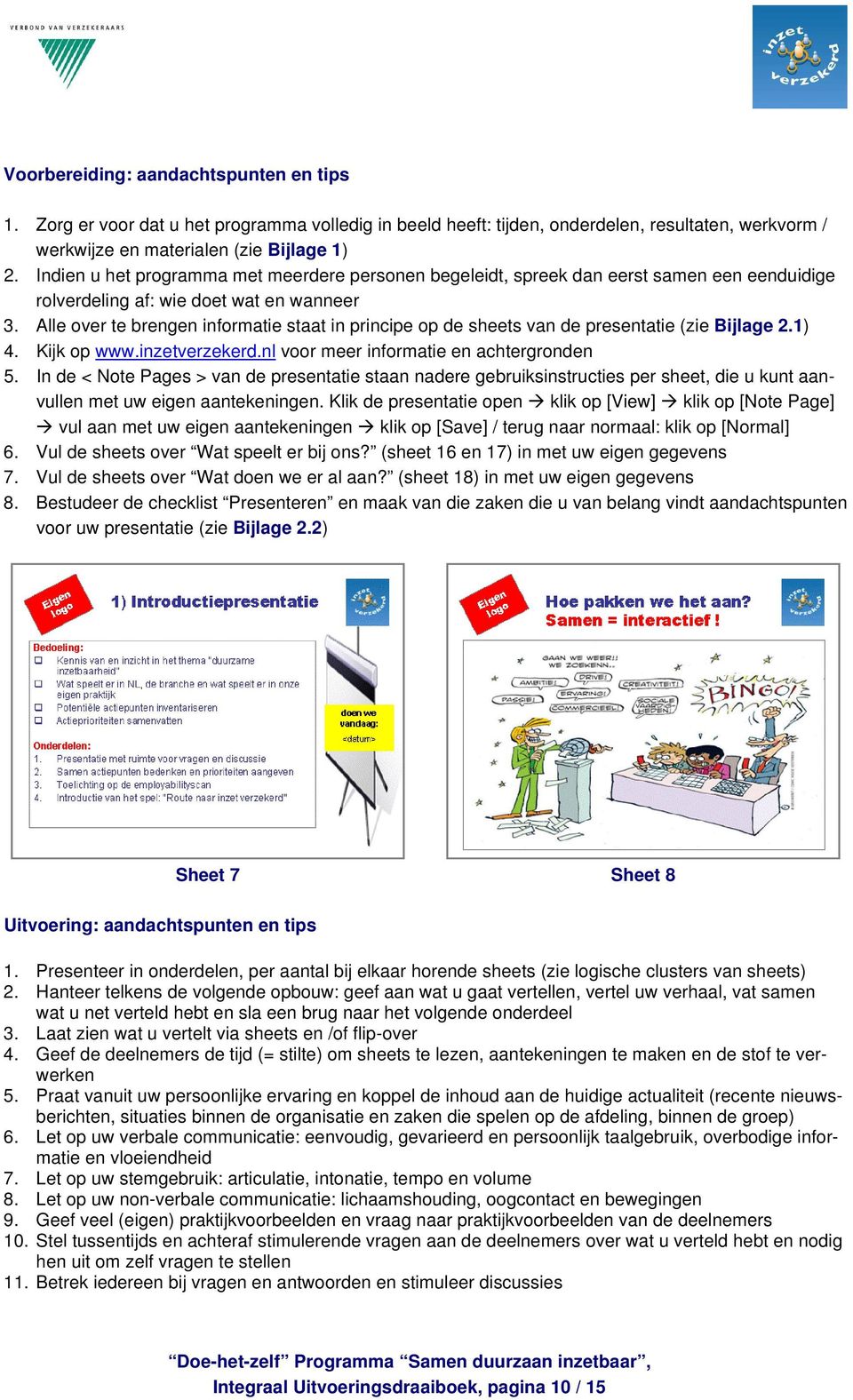 Alle over te brengen informatie staat in principe op de sheets van de presentatie (zie Bijlage 2.1) 4. Kijk op www.inzetverzekerd.nl voor meer informatie en achtergronden 5.