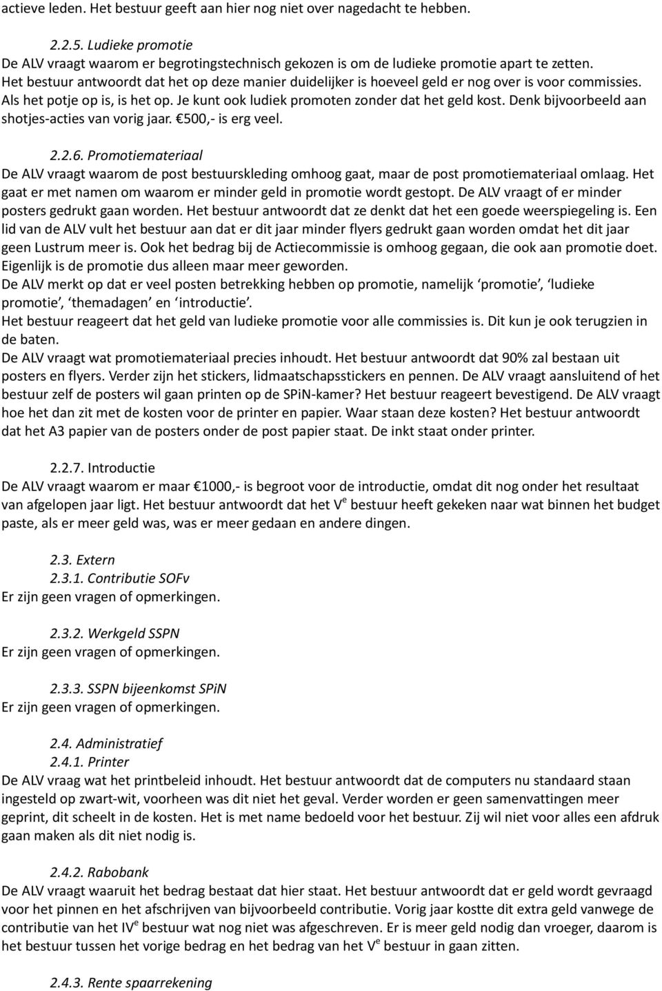 Denk bijvoorbeeld aan shotjes-acties van vorig jaar. 500,- is erg veel. 2.2.6. Promotiemateriaal De ALV vraagt waarom de post bestuurskleding omhoog gaat, maar de post promotiemateriaal omlaag.