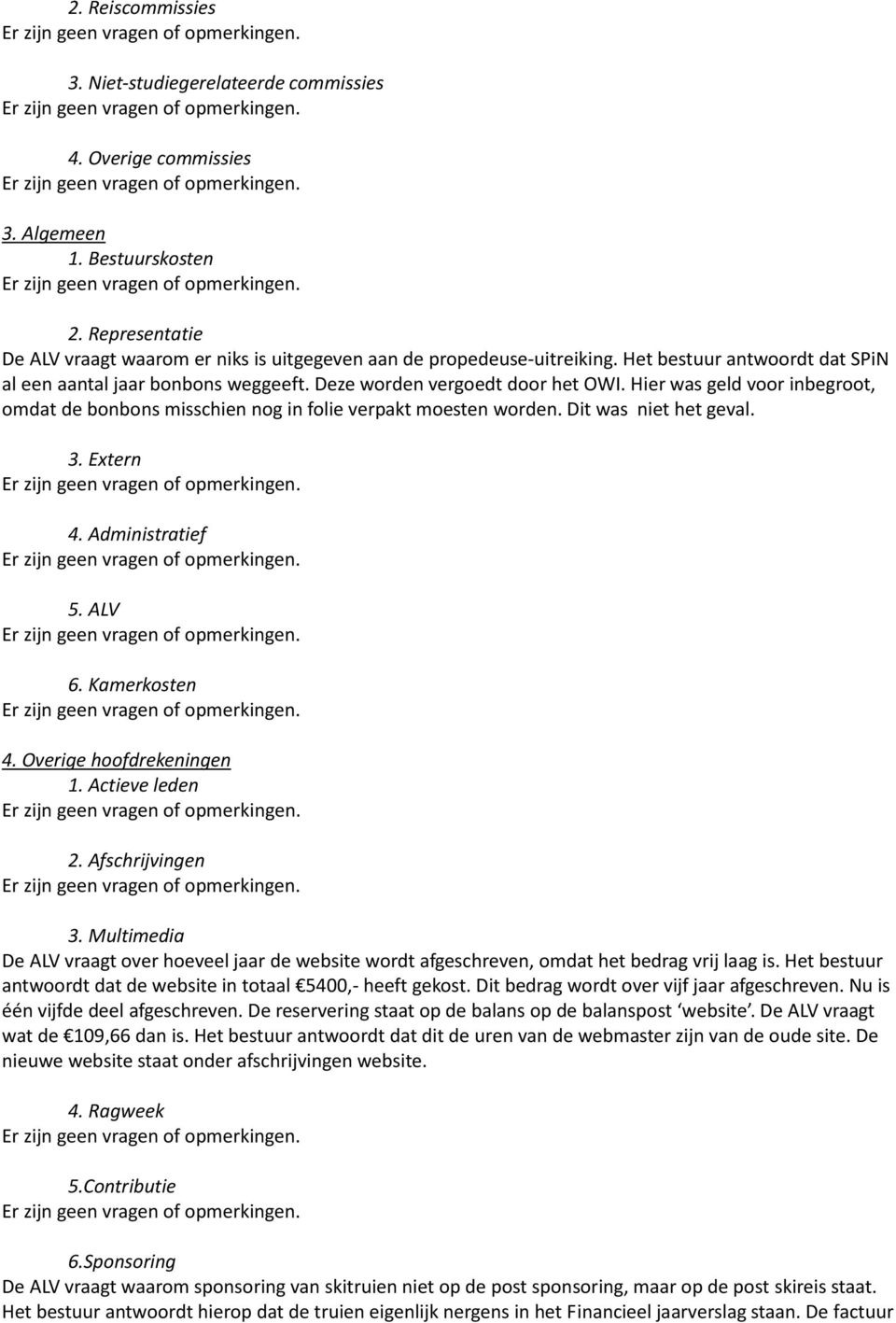 Dit was niet het geval. 3. Extern 4. Administratief 5. ALV 6. Kamerkosten 4. Overige hoofdrekeningen 1. Actieve leden 2. Afschrijvingen 3.