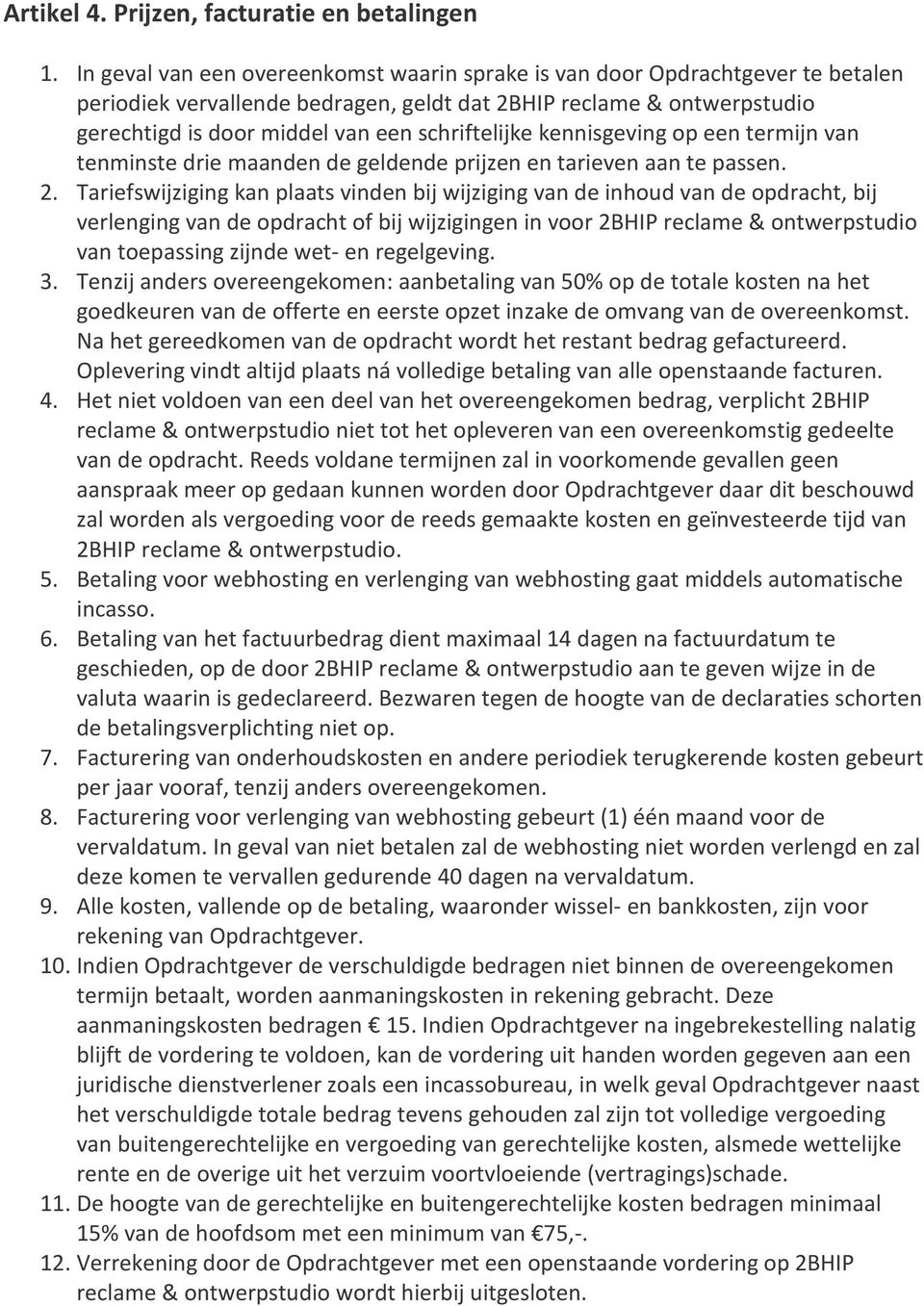 schriftelijke kennisgeving op een termijn van tenminste drie maanden de geldende prijzen en tarieven aan te passen. 2.