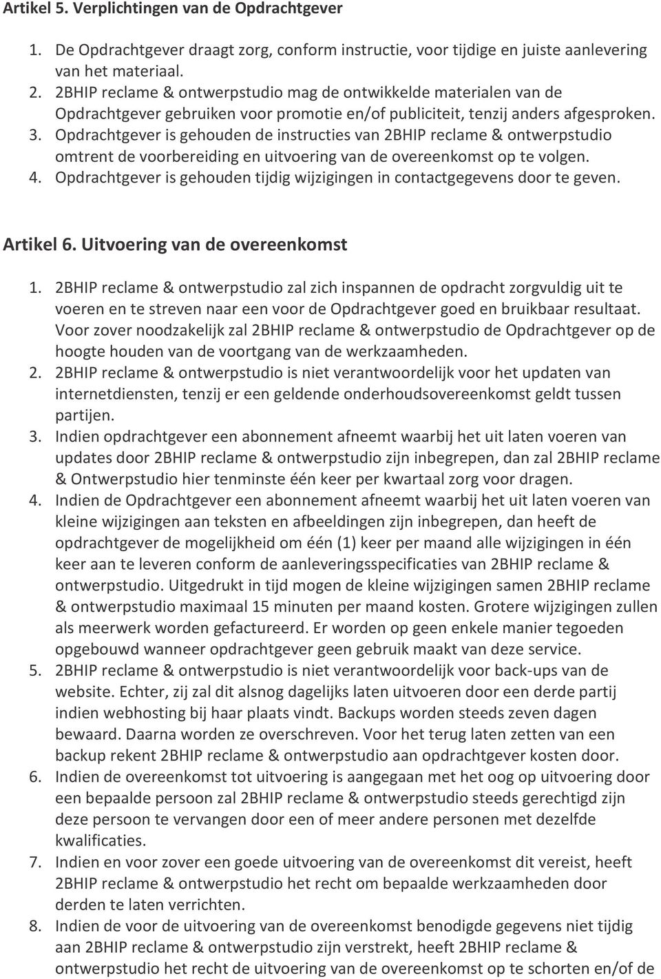 Opdrachtgever is gehouden de instructies van 2BHIP reclame & ontwerpstudio omtrent de voorbereiding en uitvoering van de overeenkomst op te volgen. 4.