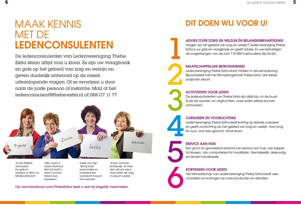 Mail of bel: ledenconsulent@thebe-extra.nl of 088-117 11 77. 1 2 3 4 5 6 Dit doen wij voor u! Advies over zorg en welzijn én belangenbehartiging Vragen op het gebied van zorg en welzijn?