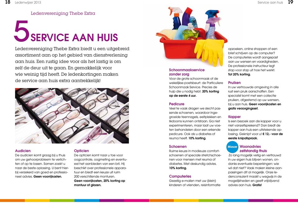 Schoonmaakservice zonder zorg Voor de grote schoonmaak of de wekelijkse poetsbeurt: de Particuliere Schoonmaak Service. Precies de hulp die u nodig hebt. 20% korting op de eerste 4 uur.