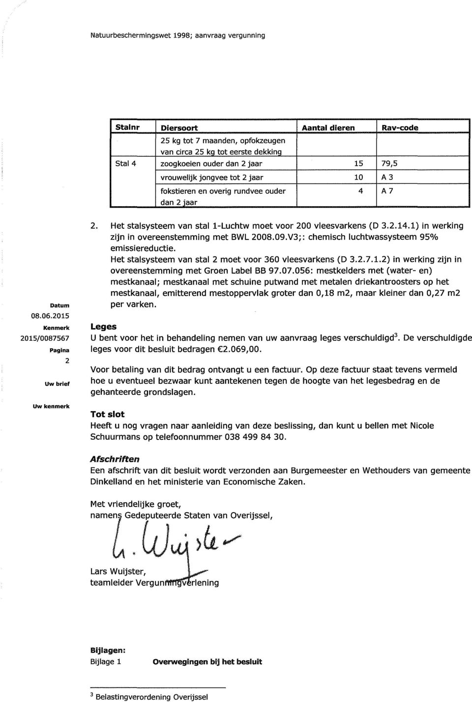 V3;: chemisch luchtwassysteem 95% emissiereductie. Het stalsysteem van stal 2 moet voor 360 vleesvarkens (D 3.2.7.1.2) in werking zijn in overeenstemming met Groen Label BB 97.07.