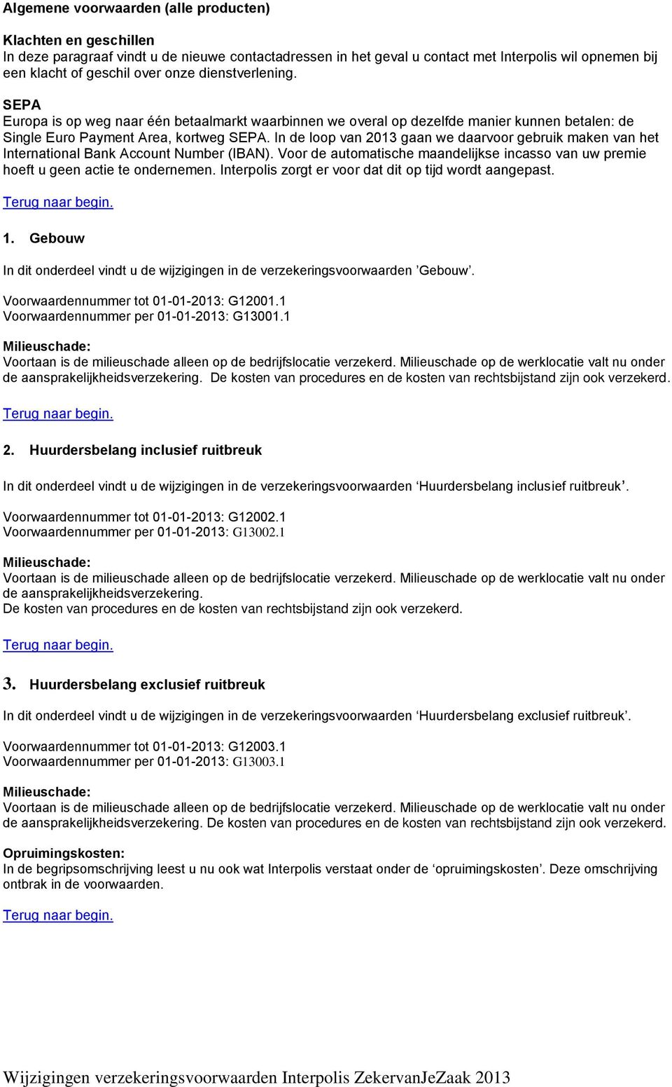 In de loop van 2013 gaan we daarvoor gebruik maken van het International Bank Account Number (IBAN). Voor de automatische maandelijkse incasso van uw premie hoeft u geen actie te ondernemen.