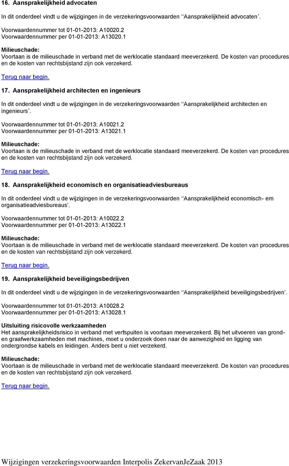 Aansprakelijkheid architecten en ingenieurs In dit onderdeel vindt u de wijzigingen in de verzekeringsvoorwaarden Aansprakelijkheid architecten en ingenieurs. Voorwaardennummer tot 01-01-2013: A10021.