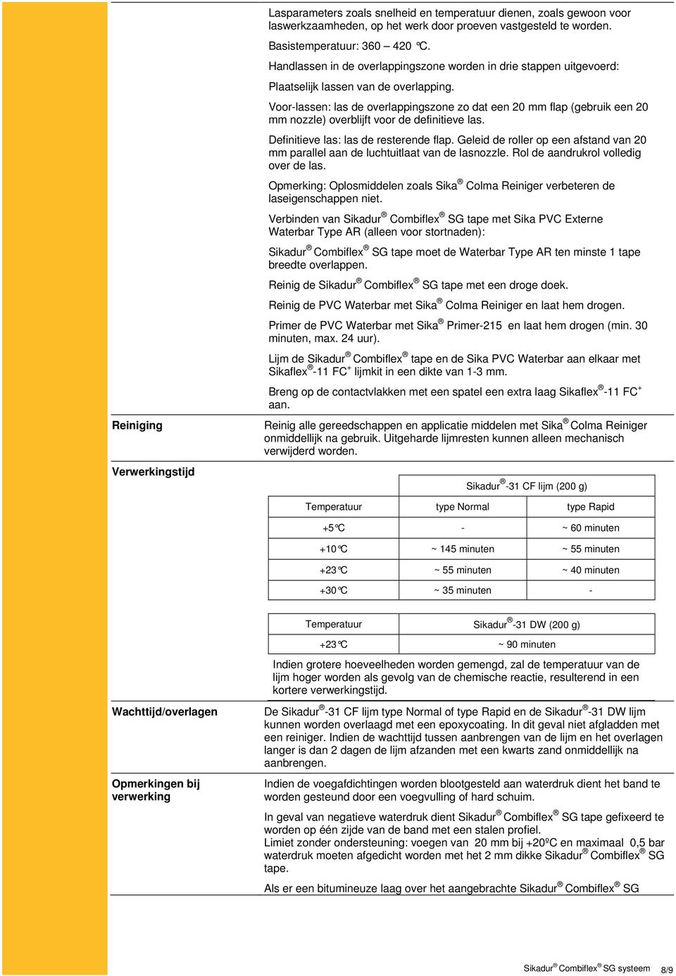 Voor-lassen: las de overlappingszone zo dat een 20 mm flap (gebruik een 20 mm nozzle) overblijft voor de definitieve las. Definitieve las: las de resterende flap.