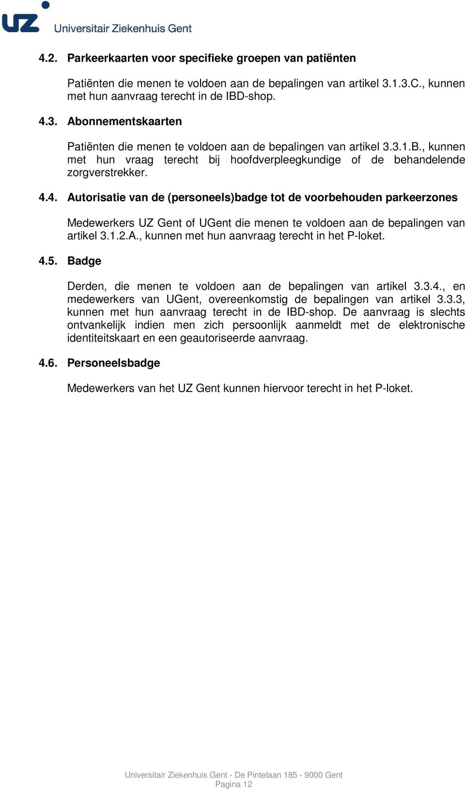 4.4. Autorisatie van de (personeels)badge tot de voorbehouden parkeerzones Medewerkers UZ Gent of UGent die menen te voldoen aan de bepalingen van artikel 3.1.2.A., kunnen met hun aanvraag terecht in het P-loket.