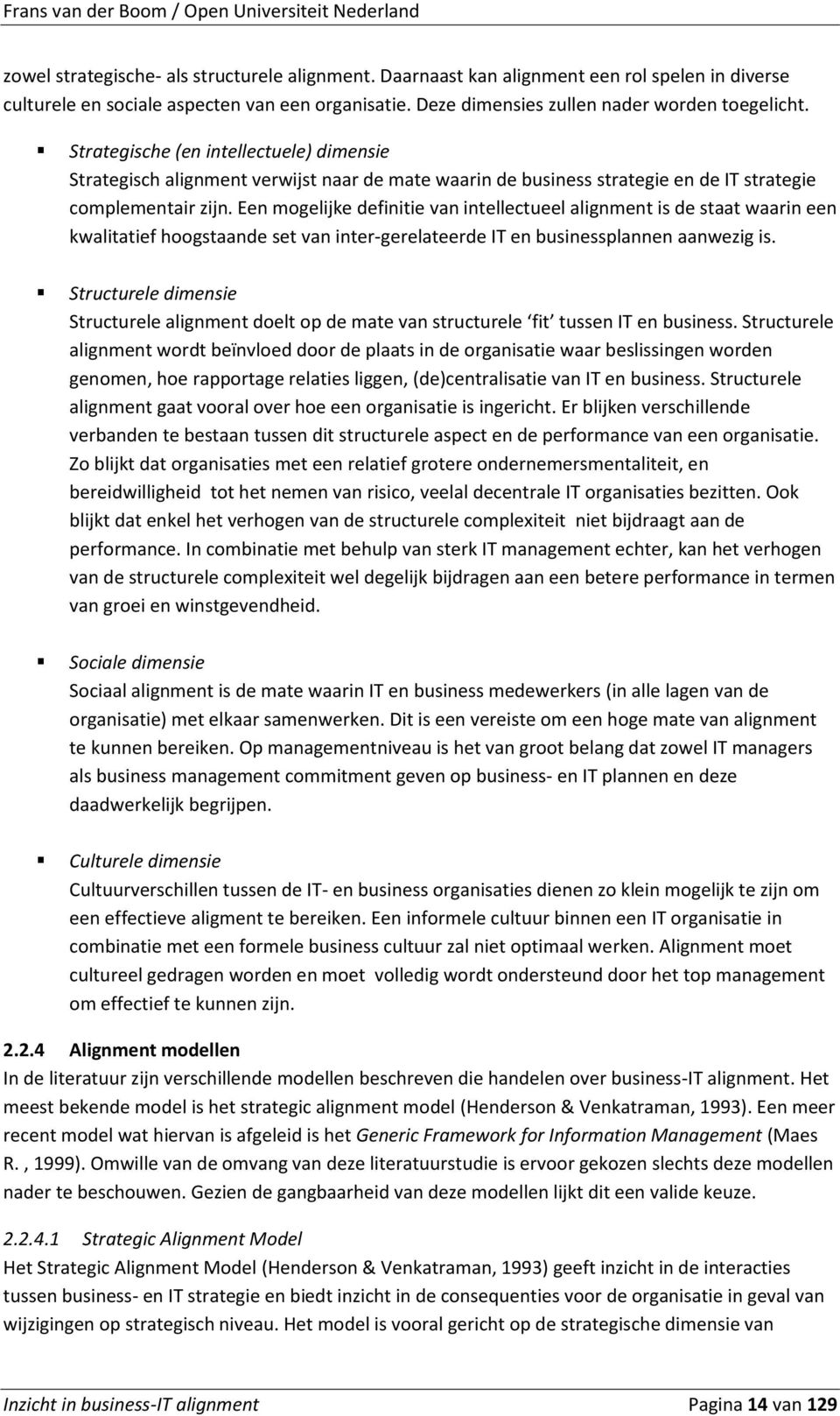 Een mogelijke definitie van intellectueel alignment is de staat waarin een kwalitatief hoogstaande set van inter-gerelateerde IT en businessplannen aanwezig is.