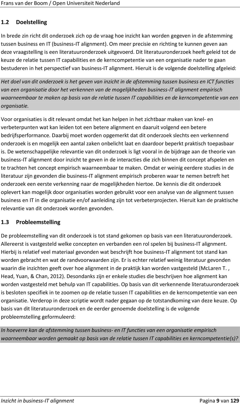 Dit literatuuronderzoek heeft geleid tot de keuze de relatie tussen IT capabilities en de kerncompetentie van een organisatie nader te gaan bestuderen in het perspectief van business-it alignment.