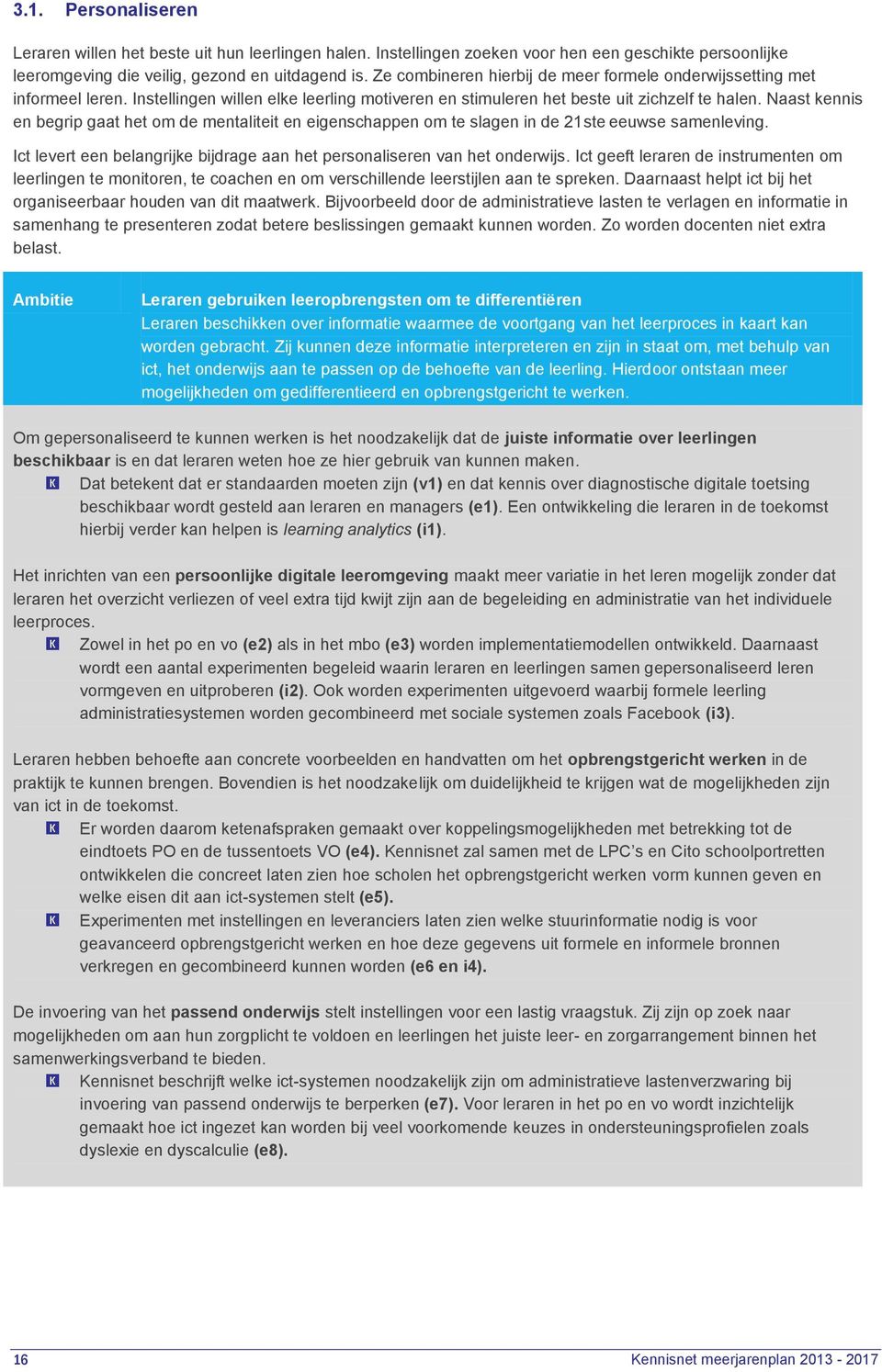 Naast kennis en begrip gaat het om de mentaliteit en eigenschappen om te slagen in de 21ste eeuwse samenleving. Ict levert een belangrijke bijdrage aan het personaliseren van het onderwijs.