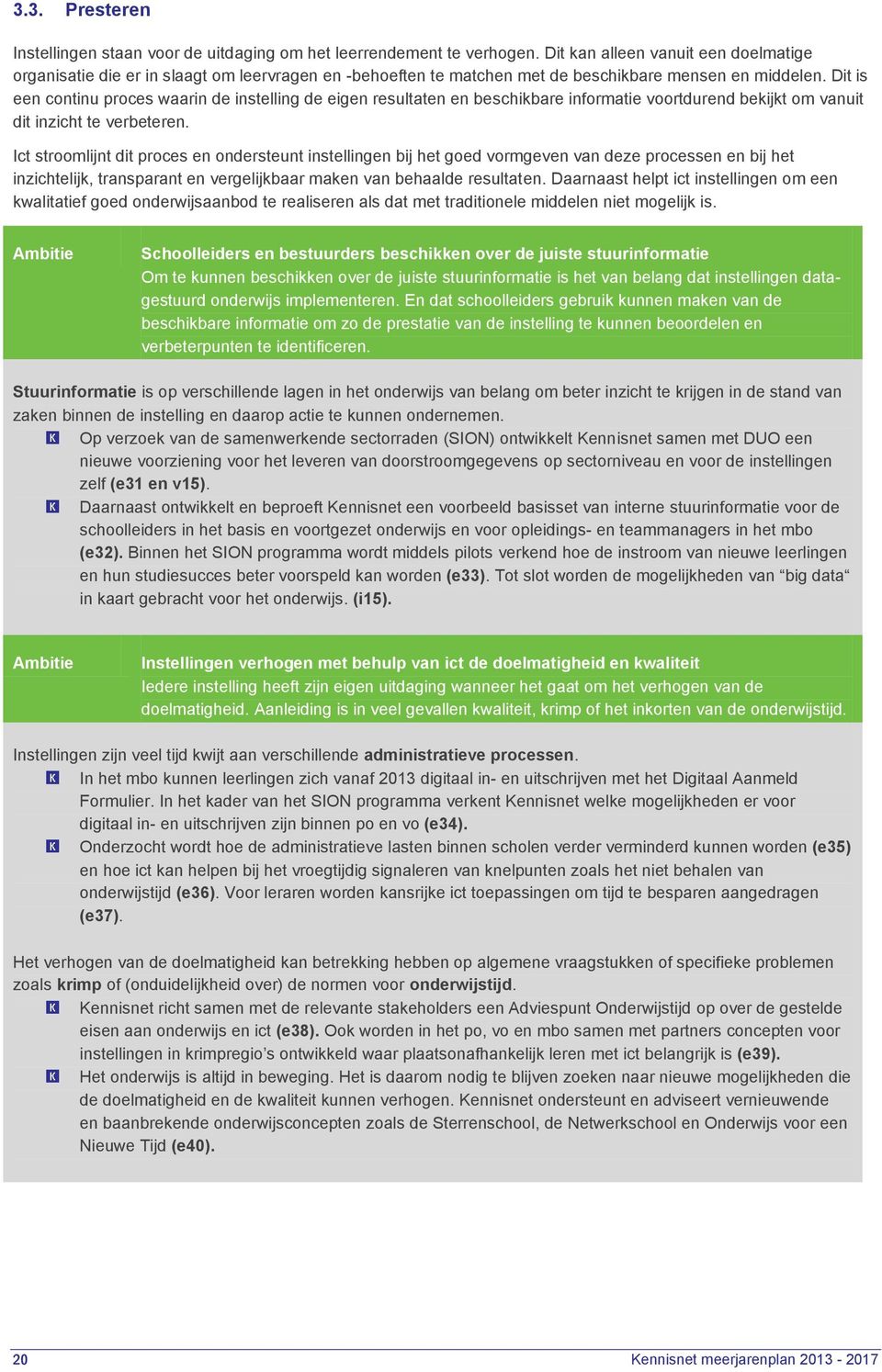 Dit is een continu proces waarin de instelling de eigen resultaten en beschikbare informatie voortdurend bekijkt om vanuit dit inzicht te verbeteren.