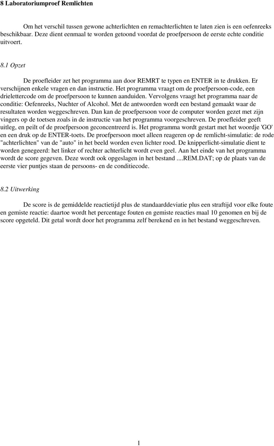 Er verschijnen enkele vragen en dan instructie. Het programma vraagt om de proefpersoon-code, een drielettercode om de proefpersoon te kunnen aanduiden.