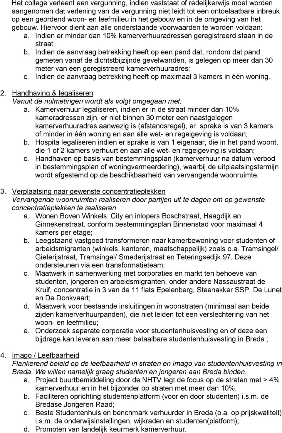 Indien er minder dan 10% kamerverhuuradressen geregistreerd staan in de straat; b.