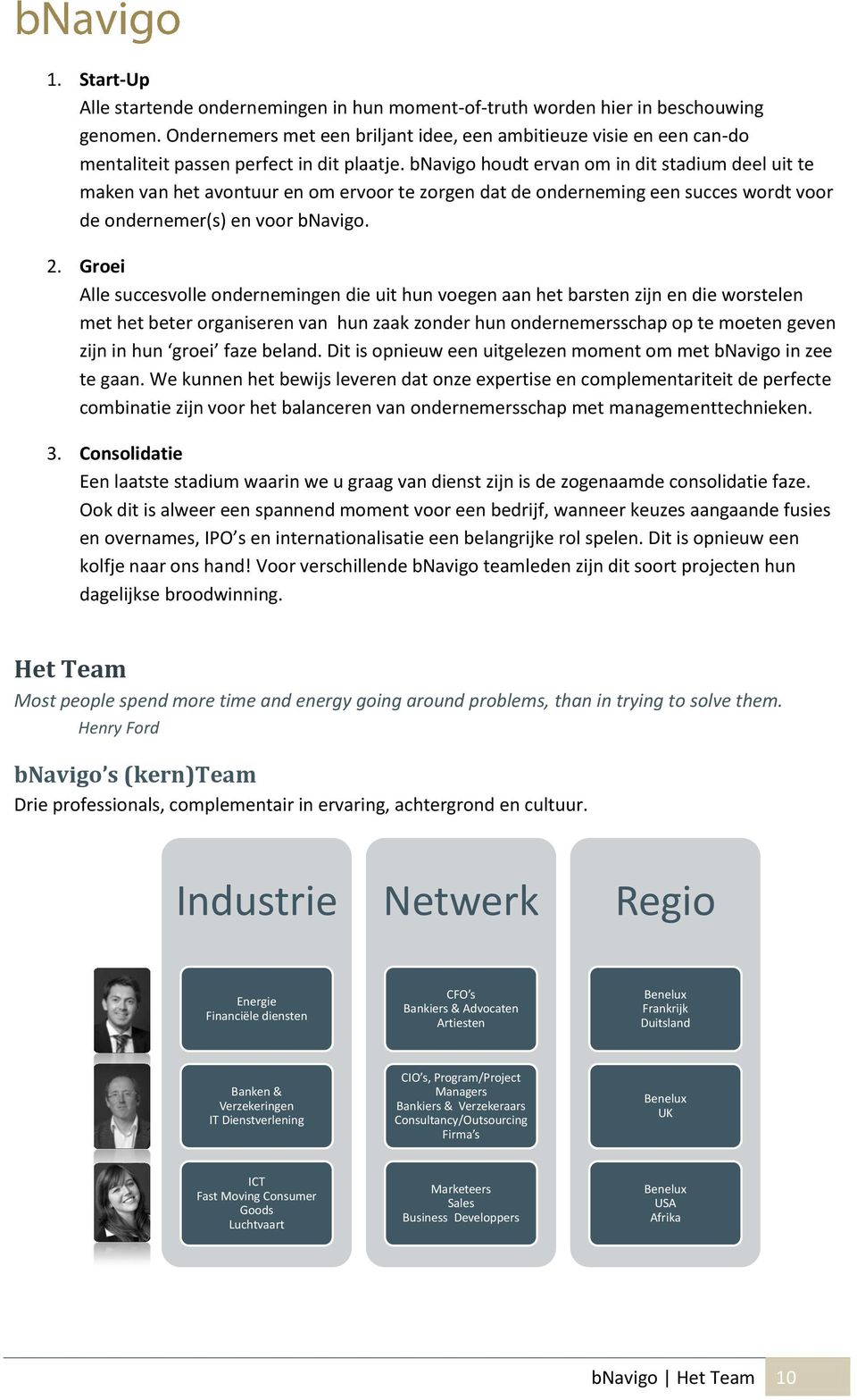 bnavigo houdt ervan om in dit stadium deel uit te maken van het avontuur en om ervoor te zorgen dat de onderneming een succes wordt voor de ondernemer(s) en voor bnavigo. 2.