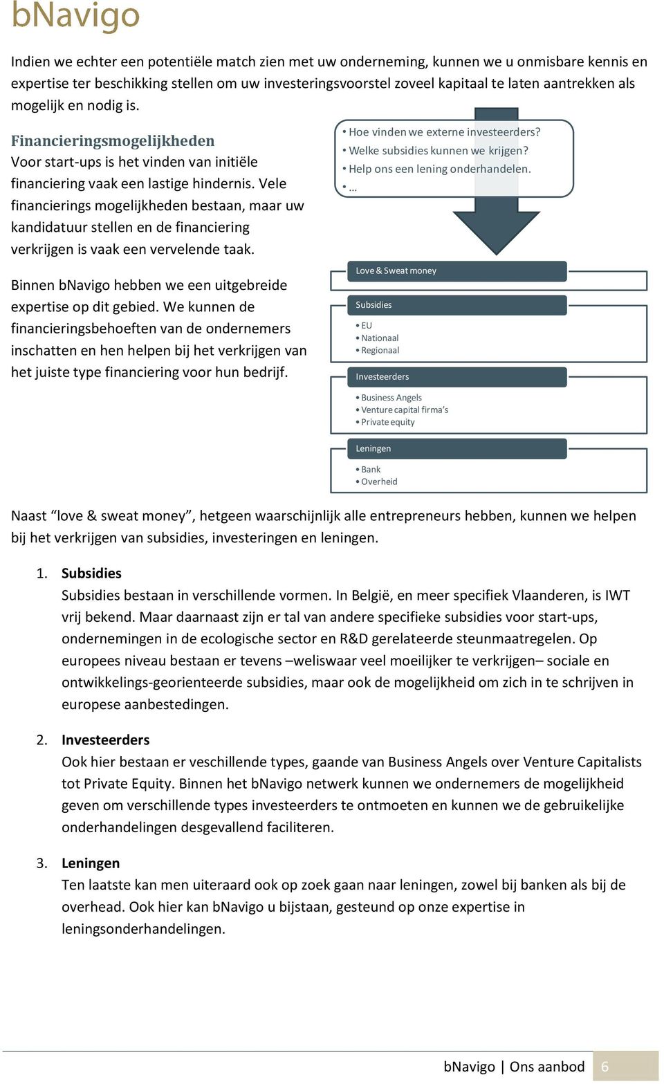 Vele financierings mogelijkheden bestaan, maar uw kandidatuur stellen en de financiering verkrijgen is vaak een vervelende taak. Binnen bnavigo hebben we een uitgebreide expertise op dit gebied.