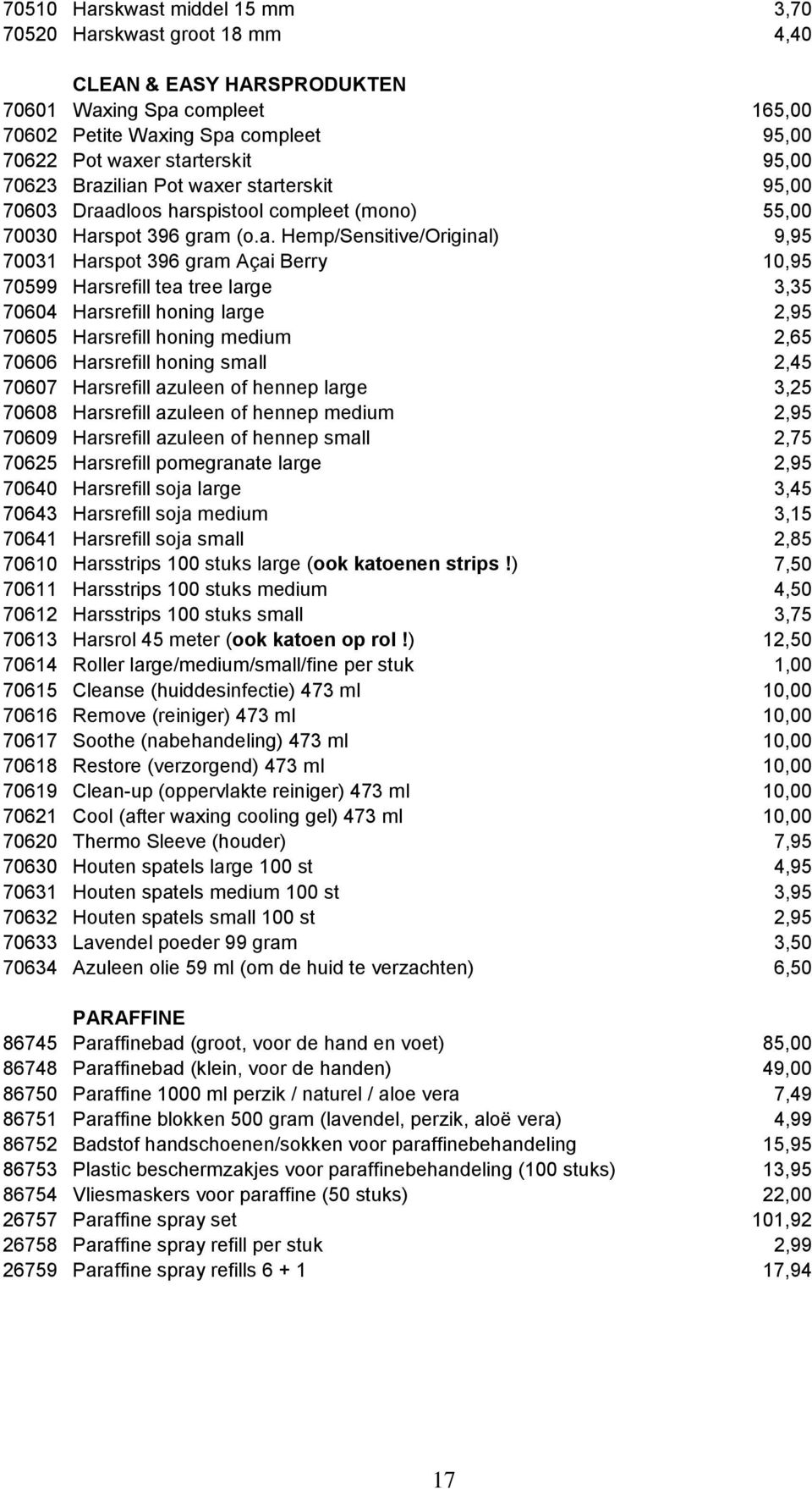 ilian Pot waxer starterskit 95,00 70603 Draadloos harspistool compleet (mono) 55,00 70030 Harspot 396 gram (o.a. Hemp/Sensitive/Original) 9,95 70031 Harspot 396 gram Açai Berry 10,95 70599 Harsrefill