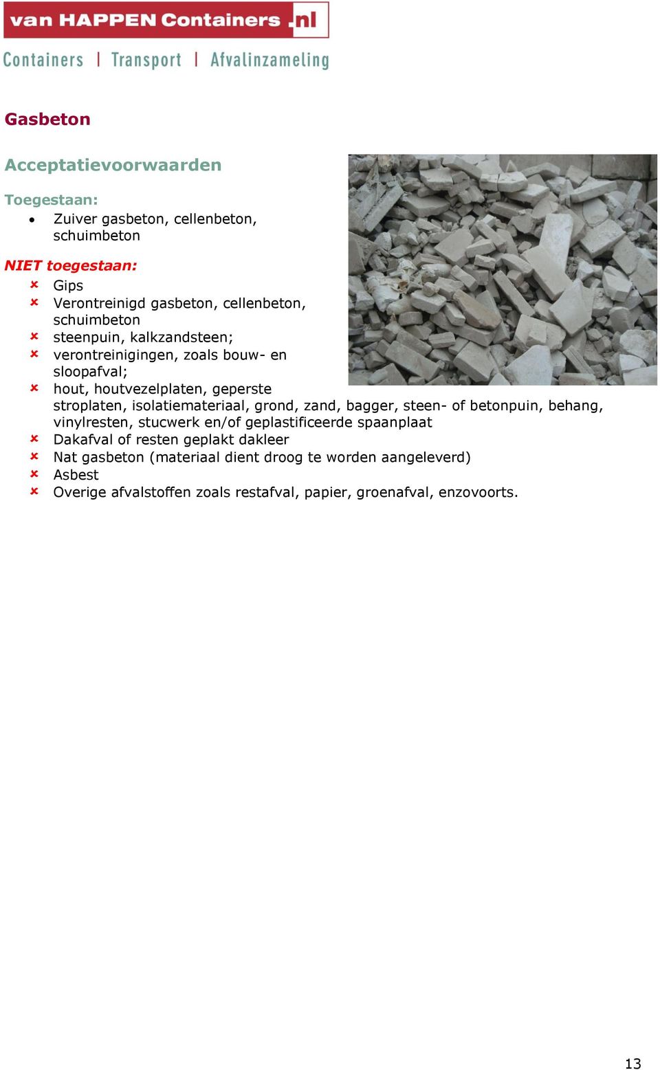 grond, zand, bagger, steen- of betonpuin, behang, vinylresten, stucwerk en/of geplastificeerde spaanplaat Dakafval of resten