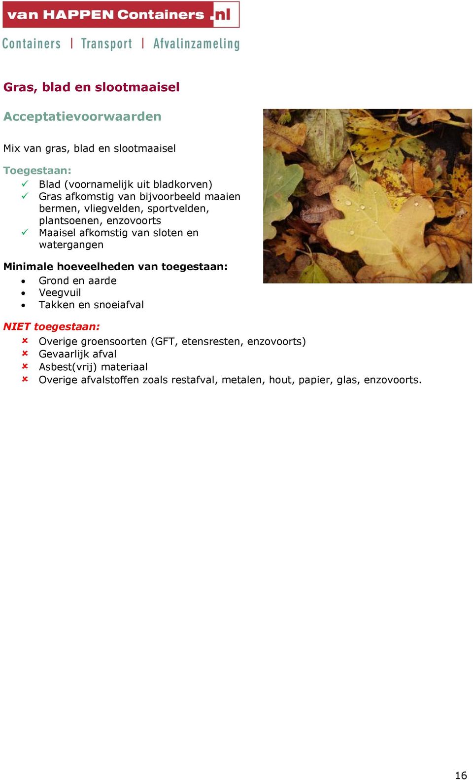 Minimale hoeveelheden van toegestaan: Grond en aarde Veegvuil Takken en snoeiafval Overige groensoorten (GFT, etensresten,