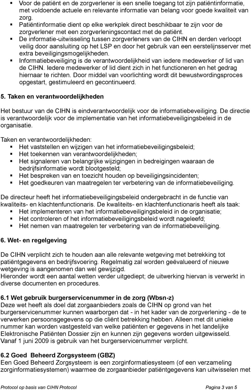 De informatie-uitwisseling tussen zorgverleners van de CIHN en derden verloopt veilig door aansluiting op het LSP en door het gebruik van een eerstelijnsserver met extra beveiligingsmogelijkheden.