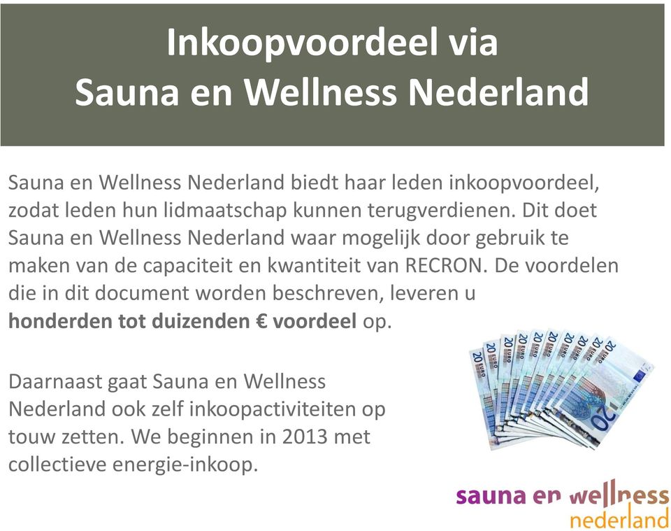 Dit doet Sauna en Wellness Nederland waar mogelijk door gebruik te maken van de capaciteit en kwantiteit van RECRON.
