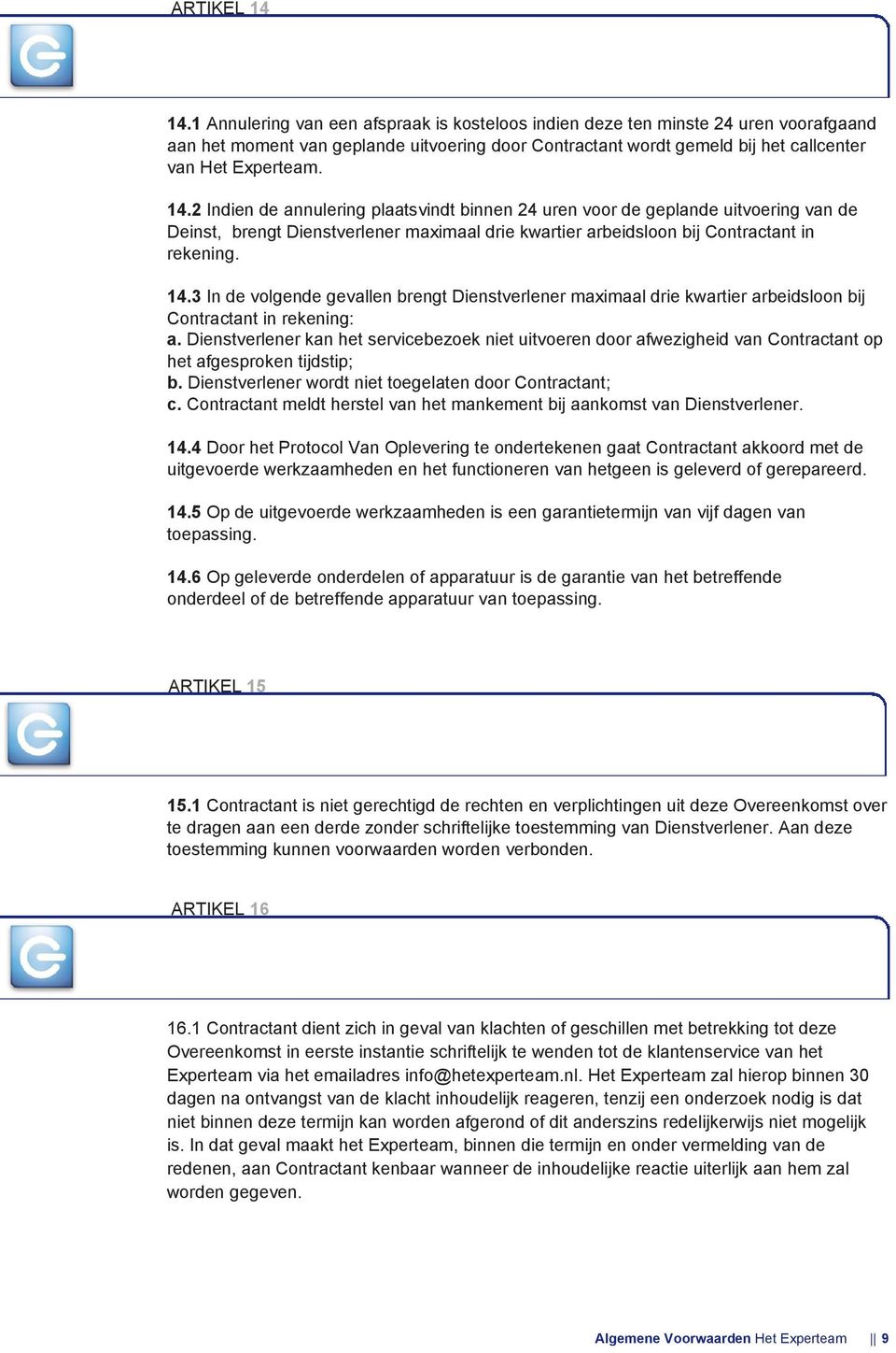 2 Indien de annulering plaatsvindt binnen 24 uren voor de geplande uitvoering van de Deinst, brengt Dienstverlener maximaal drie kwartier arbeidsloon bij Contractant in rekening. 14.