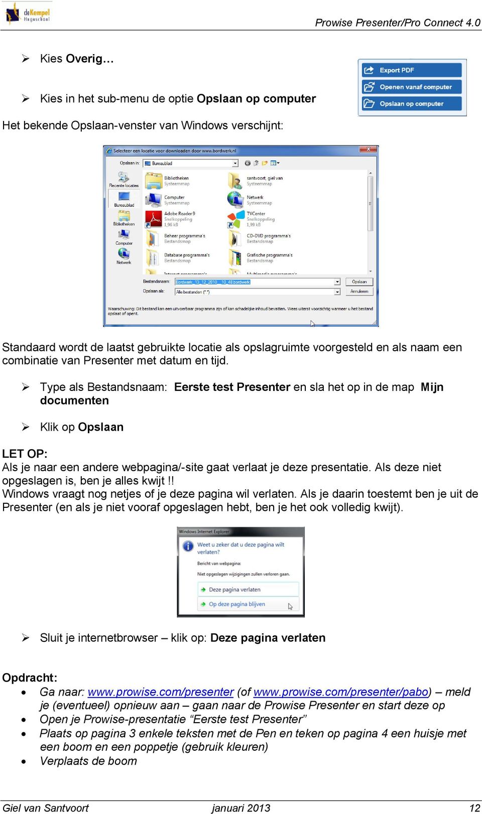 Type als Bestandsnaam: Eerste test Presenter en sla het op in de map Mijn documenten Klik op Opslaan LET OP: Als je naar een andere webpagina/-site gaat verlaat je deze presentatie.