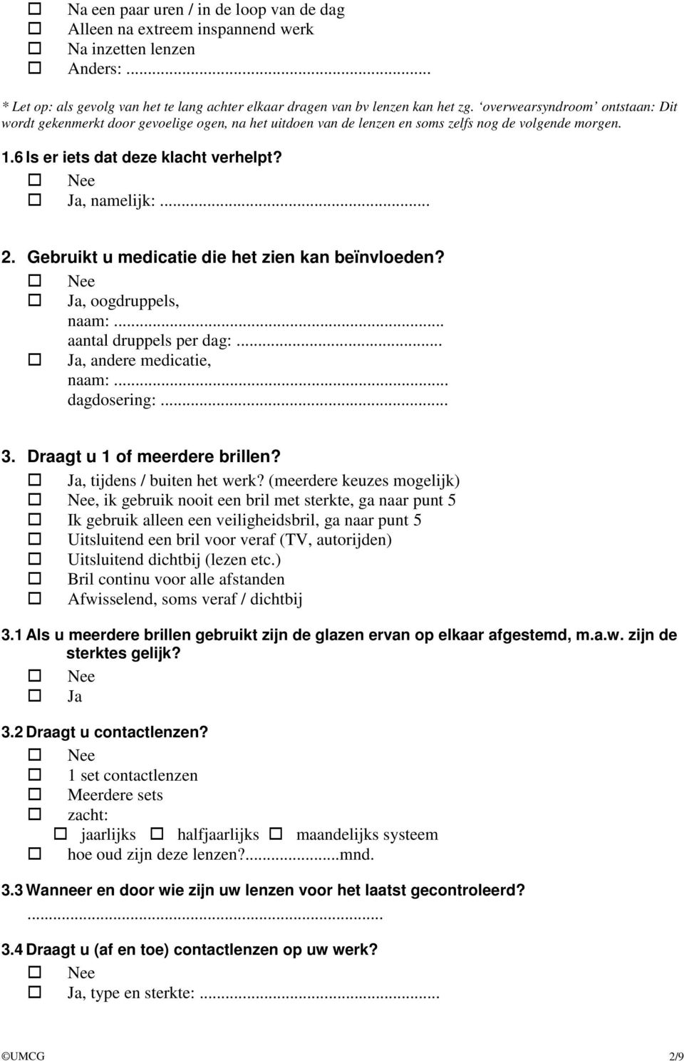 Gebruikt u medicatie die het zien kan beïnvloeden? Ja, oogdruppels, naam:... aantal druppels per dag:... Ja, andere medicatie, naam:... dagdosering:... 3. Draagt u 1 of meerdere brillen?