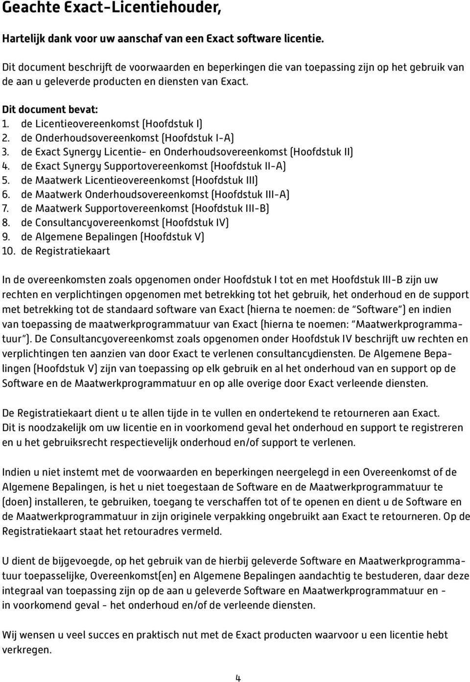 de Licentieovereenkomst (Hoofdstuk I) 2. de Onderhoudsovereenkomst (Hoofdstuk I-A) 3. de Exact Synergy Licentie- en Onderhoudsovereenkomst (Hoofdstuk II) 4.