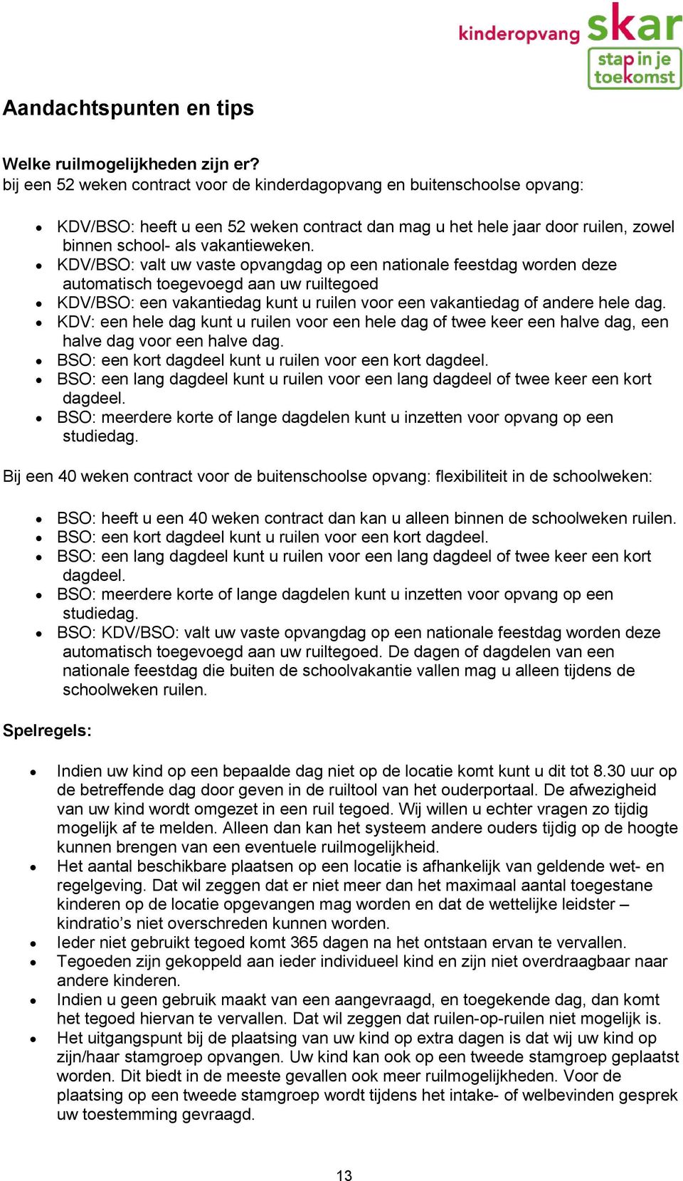 KDV/BSO: valt uw vaste opvangdag op een nationale feestdag worden deze automatisch toegevoegd aan uw ruiltegoed KDV/BSO: een vakantiedag kunt u ruilen voor een vakantiedag of andere hele dag.