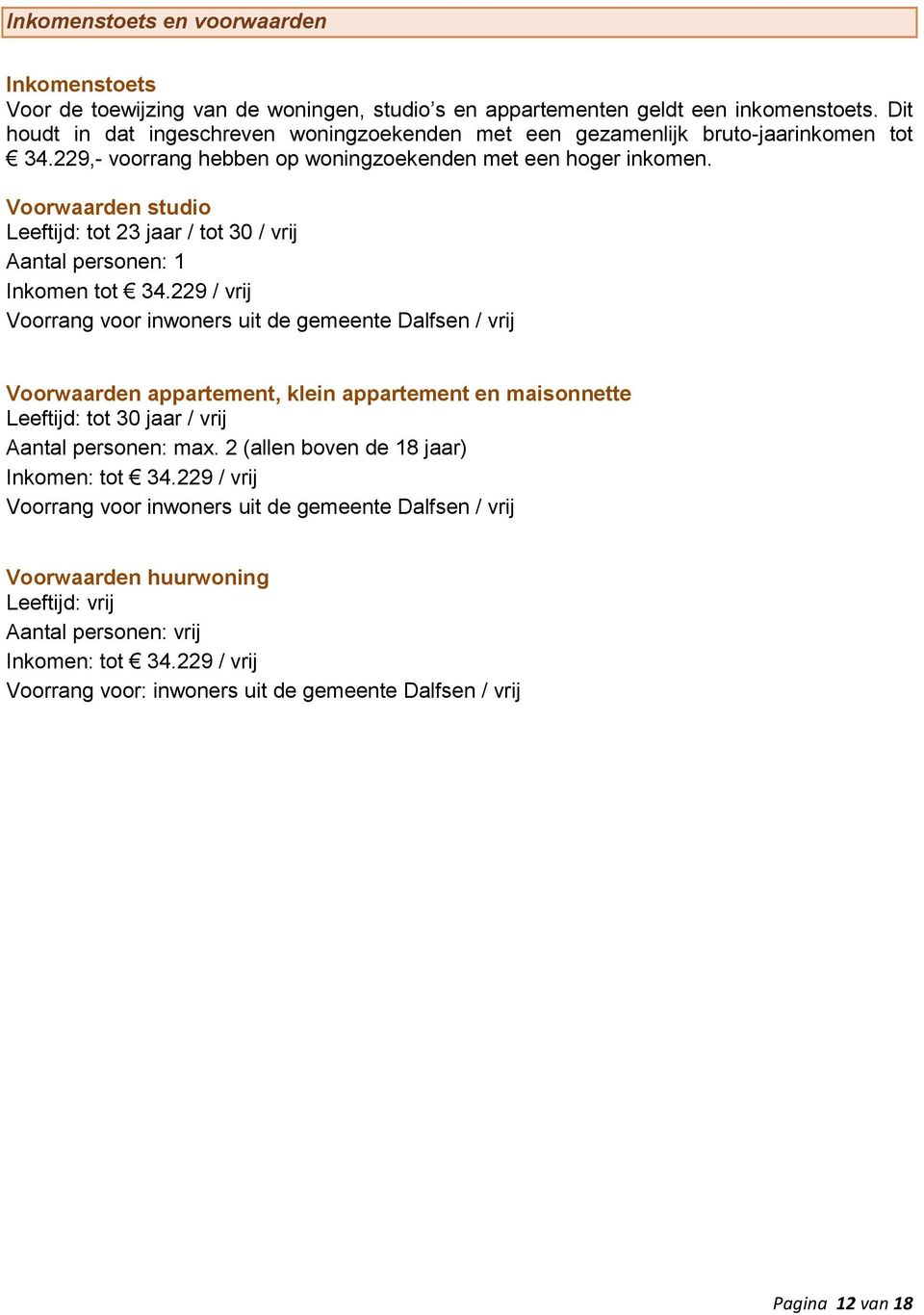 Voorwaarden studio Leeftijd: tot 23 jaar / tot 30 / vrij Aantal personen: 1 Inkomen tot 34.