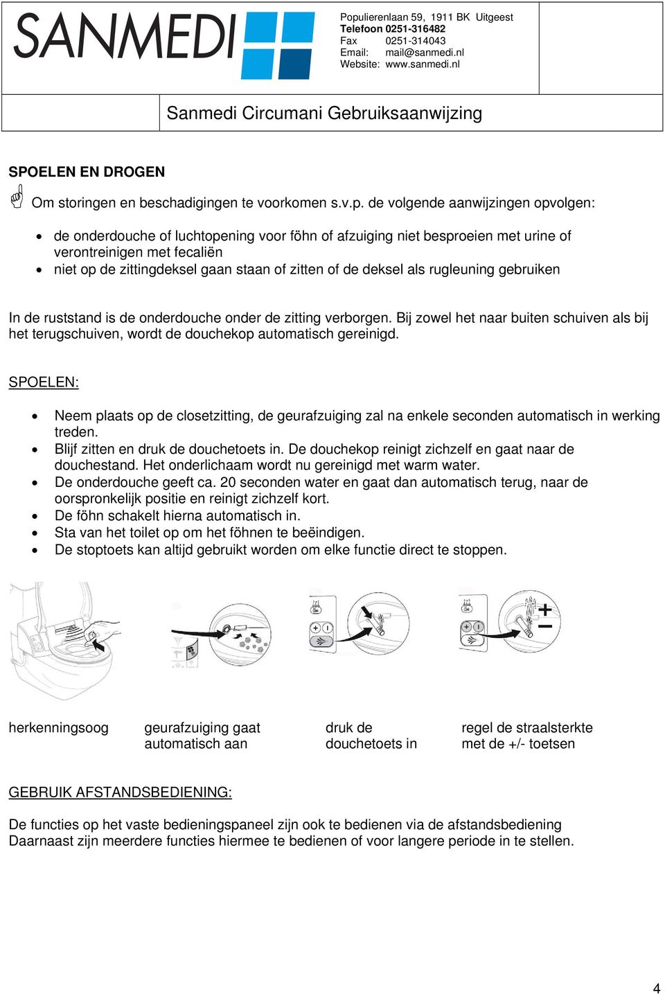 deksel als rugleuning gebruiken In de ruststand is de onderdouche onder de zitting verborgen. Bij zowel het naar buiten schuiven als bij het terugschuiven, wordt de douchekop automatisch gereinigd.