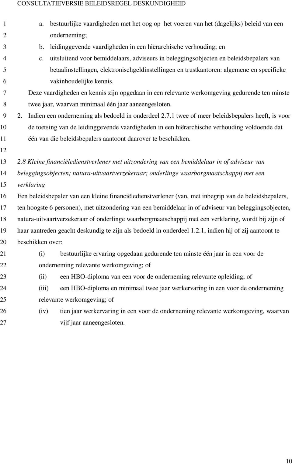 Deze vaardigheden en kennis zijn opgedaan in een relevante werkomgeving gedurende ten minste twee jaar, waarvan minimaal één jaar aaneengesloten.. Indien een onderneming als bedoeld in onderdeel.