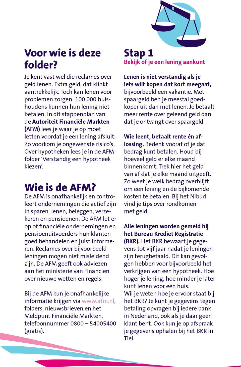 Over hypotheken lees je in de AFM folder Verstandig een hypotheek kiezen. Wie is de AFM?