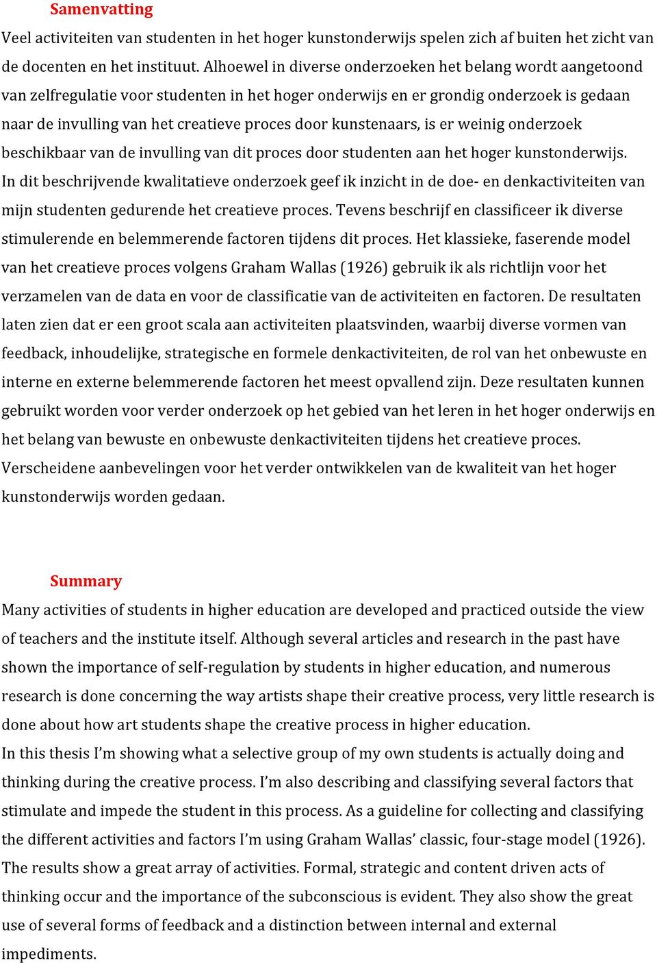 kunstenaars, is er weinig onderzoek beschikbaar van de invulling van dit proces door studenten aan het hoger kunstonderwijs.