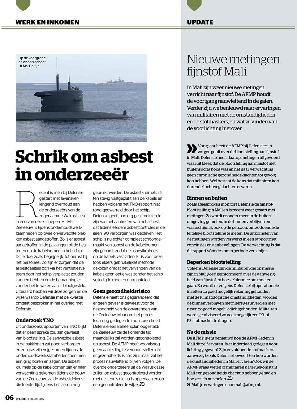 Schrik om asbest in onderzeeër Recent is men bij Defensie gestart met levensverlengend overhoud aan de onderzeeërs van de zogenaamde Walrusklasse. in een van deze schepen, Hr. Ms.