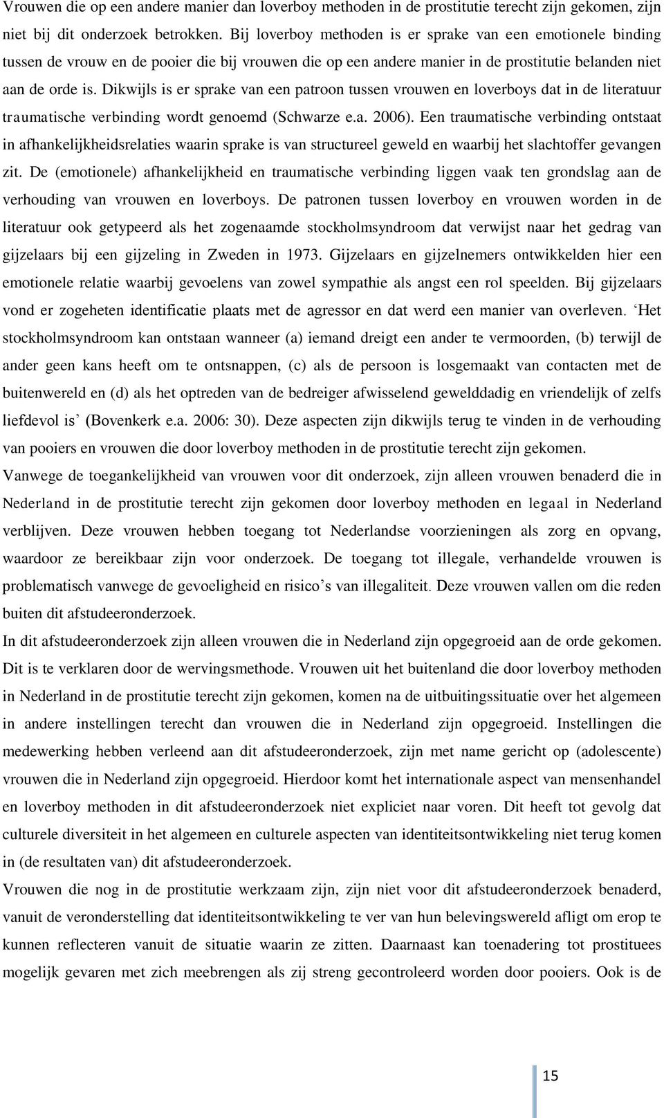 Dikwijls is er sprake van een patroon tussen vrouwen en loverboys dat in de literatuur traumatische verbinding wordt genoemd (Schwarze e.a. 2006).