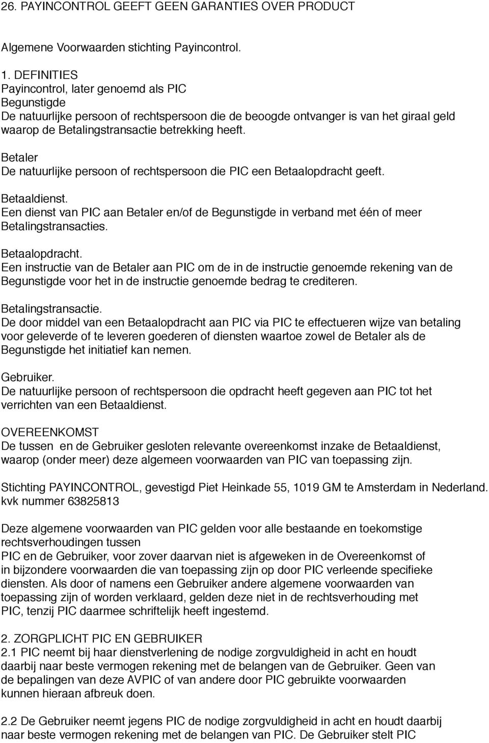 Betaler De natuurlijke persoon of rechtspersoon die PIC een Betaalopdracht geeft. Betaaldienst. Een dienst van PIC aan Betaler en/of de Begunstigde in verband met één of meer Betalingstransacties.