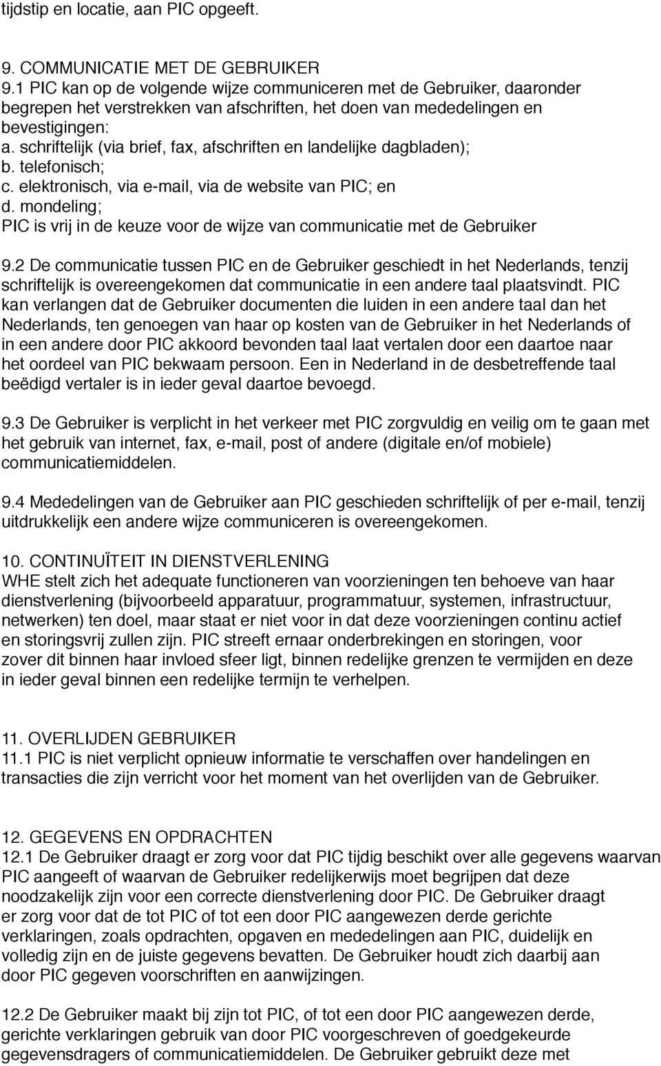 schriftelijk (via brief, fax, afschriften en landelijke dagbladen); b. telefonisch; c. elektronisch, via e-mail, via de website van PIC; en d.