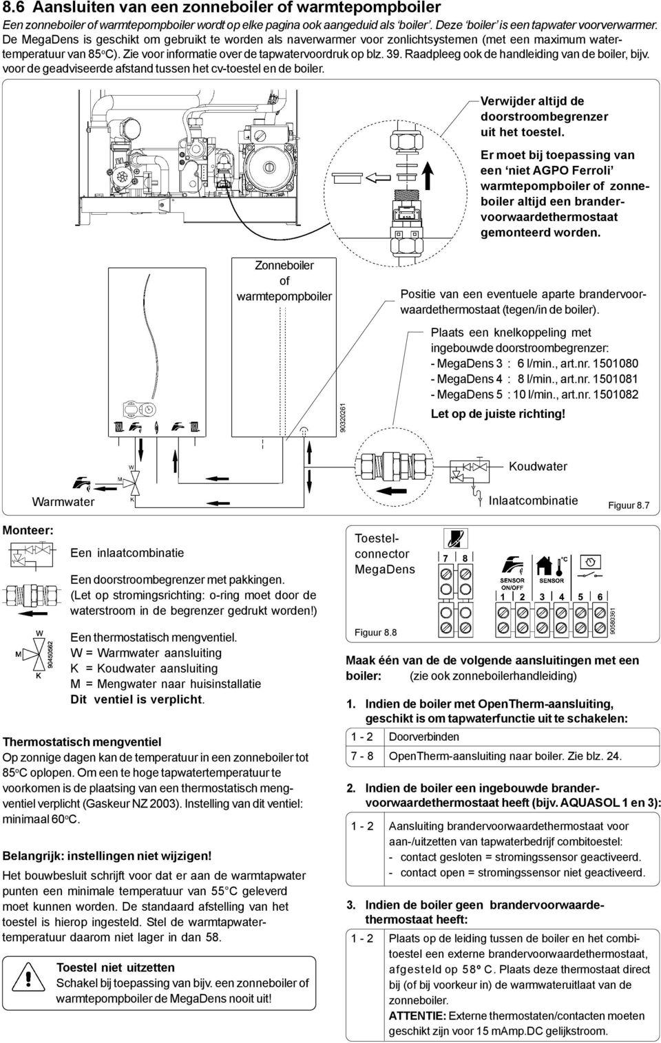 Raadpleeg ook de handleiding van de boiler, bijv. voor de geadviseerde afstand tussen het cv-toestel en de boiler. Verwijder altijd de doorstroombegrenzer uit het toestel.